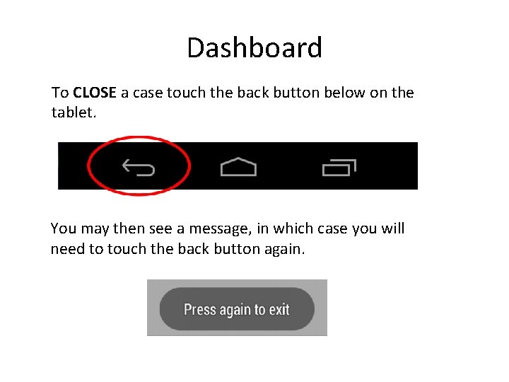 Dashboard To CLOSE a case touch the back button below on the tablet. You
