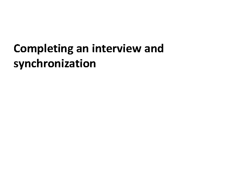 Completing an interview and synchronization 