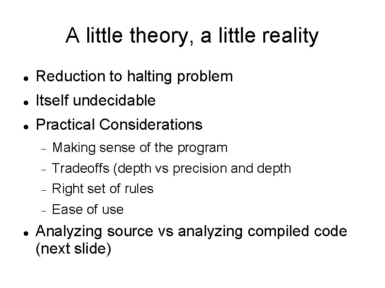 A little theory, a little reality Reduction to halting problem Itself undecidable Practical Considerations