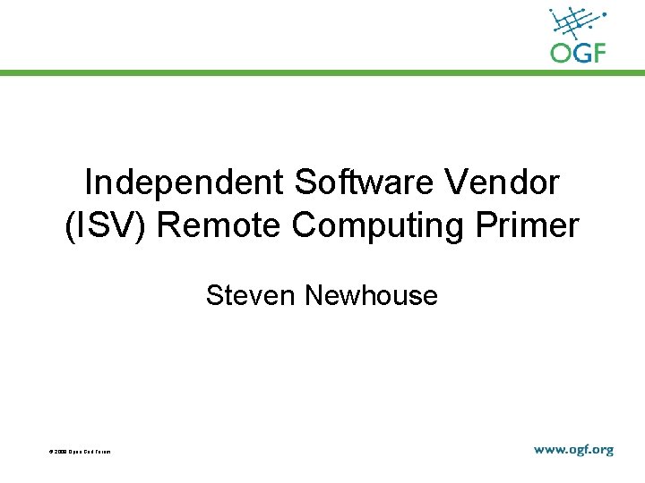 Independent Software Vendor (ISV) Remote Computing Primer Steven Newhouse © 2008 Open Grid Forum