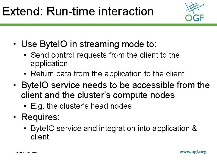 Extend: Run-time interaction • Use Byte. IO in streaming mode to: • Send control