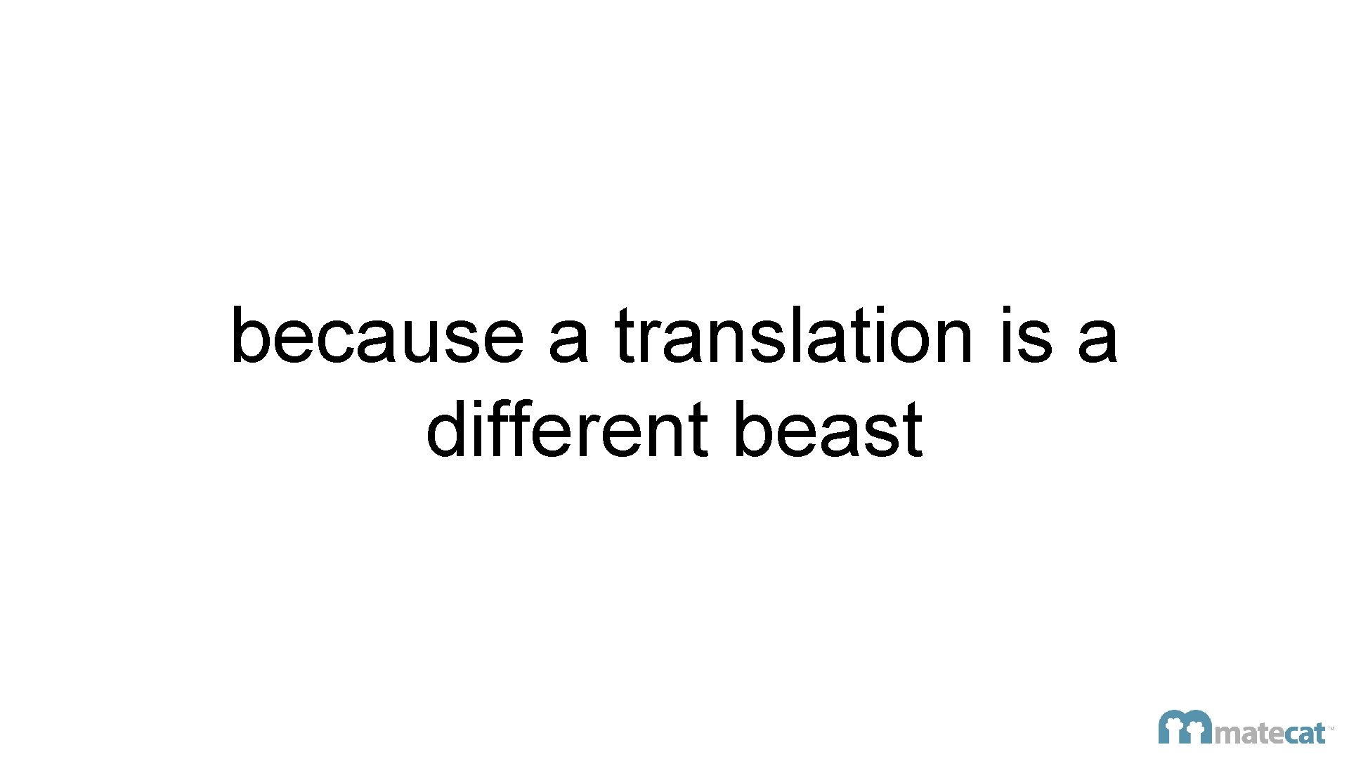 because a translation is a different beast 