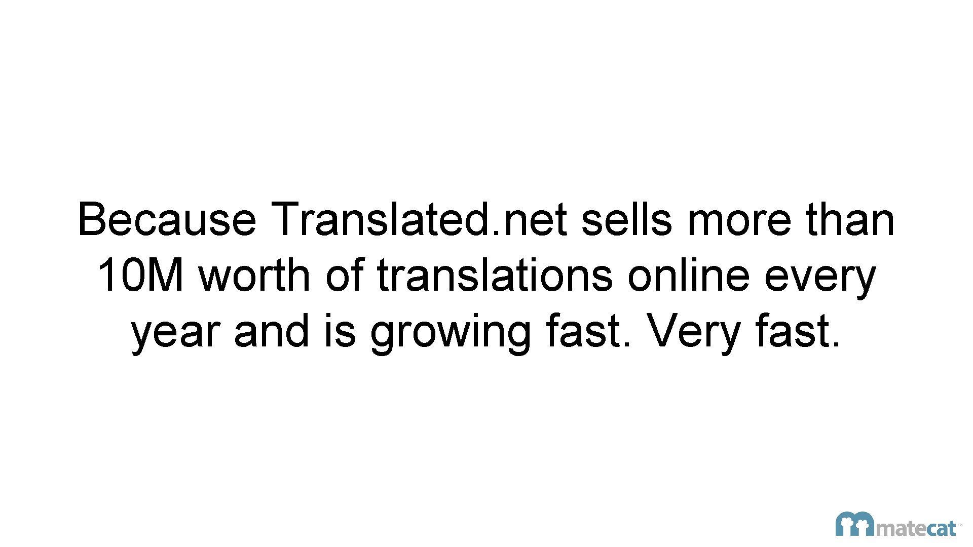 Because Translated. net sells more than 10 M worth of translations online every year