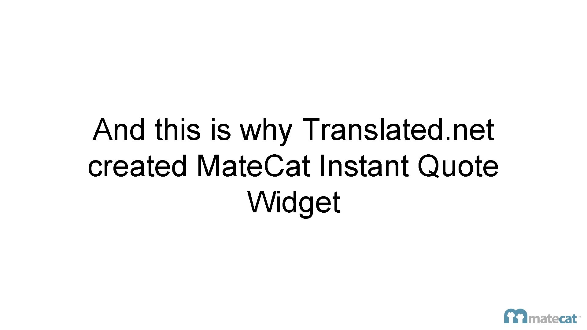 And this is why Translated. net created Mate. Cat Instant Quote Widget 