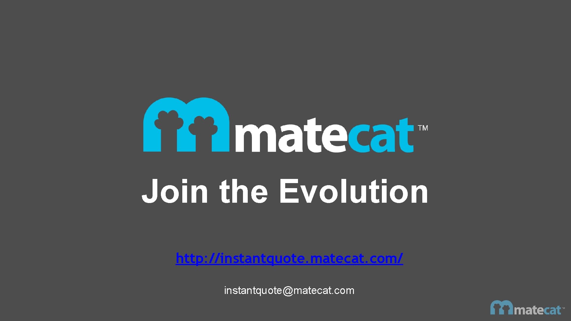 Join the Evolution http: //instantquote. matecat. com/ instantquote@matecat. com 