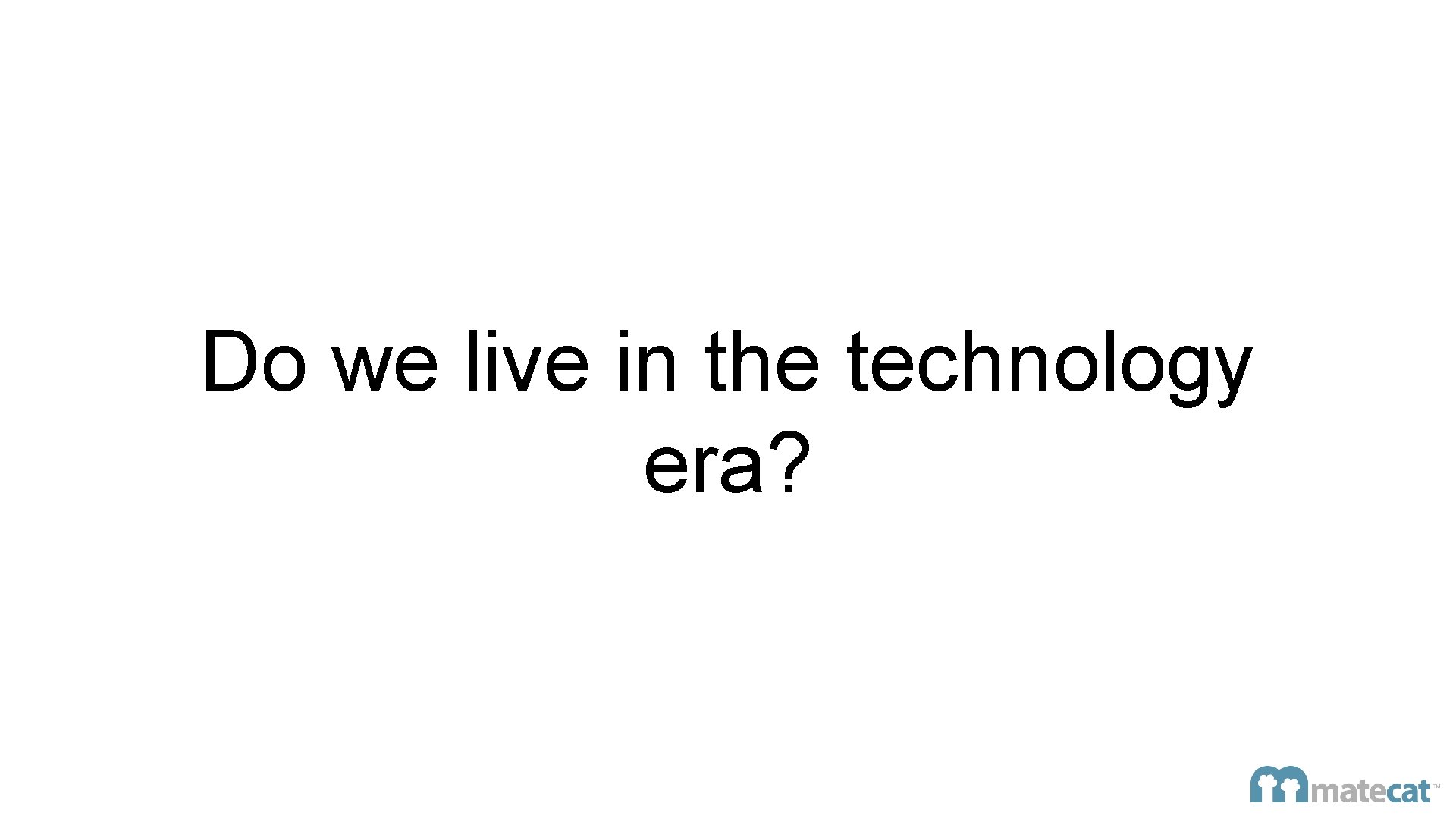 Do we live in the technology era? 