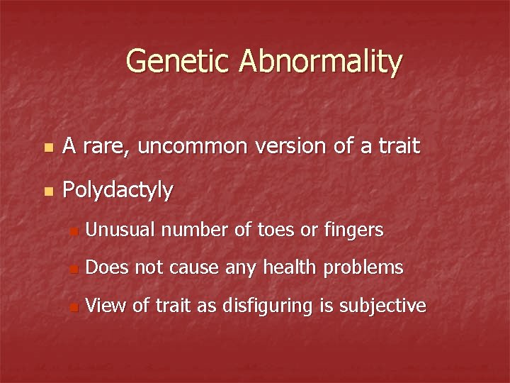 Genetic Abnormality n A rare, uncommon version of a trait n Polydactyly n Unusual