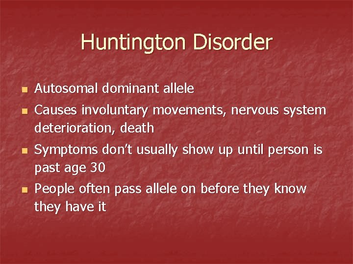 Huntington Disorder n n Autosomal dominant allele Causes involuntary movements, nervous system deterioration, death