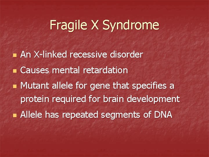 Fragile X Syndrome n An X-linked recessive disorder n Causes mental retardation n n