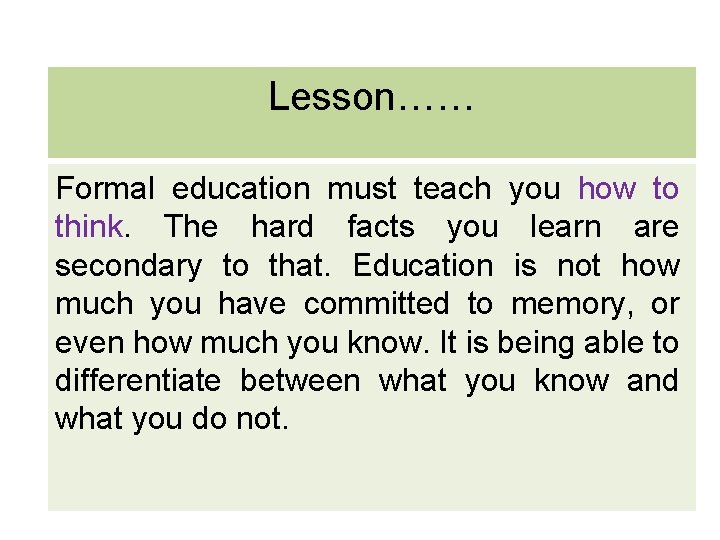 Lesson…… Formal education must teach you how to think. The hard facts you learn