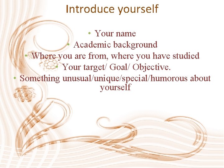 Introduce yourself • Your name • Academic background • Where you are from, where