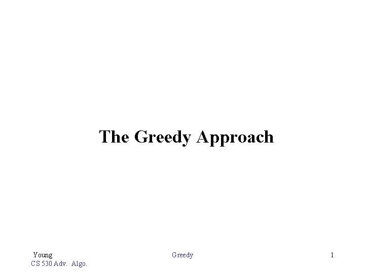 The Greedy Approach Young CS 530 Adv. Algo. Greedy 1 