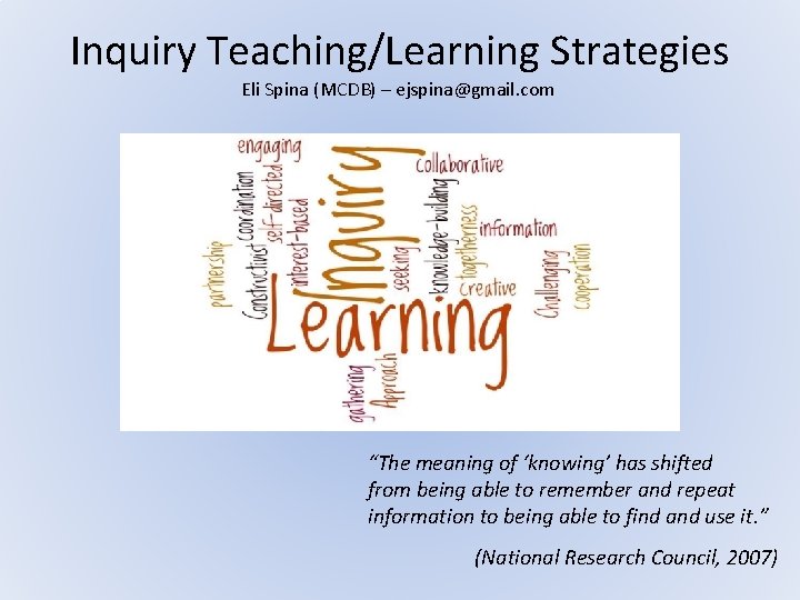 Inquiry Teaching/Learning Strategies Eli Spina (MCDB) – ejspina@gmail. com “The meaning of ‘knowing’ has