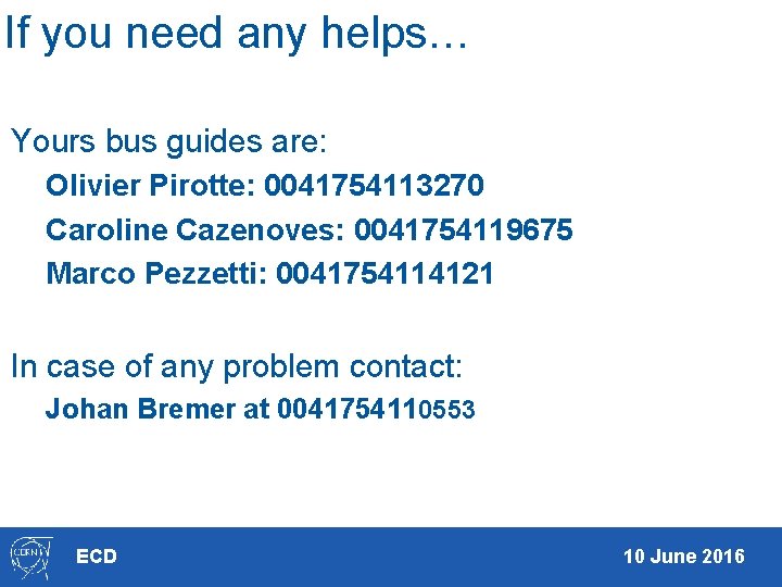 If you need any helps… Yours bus guides are: Olivier Pirotte: 0041754113270 Caroline Cazenoves: