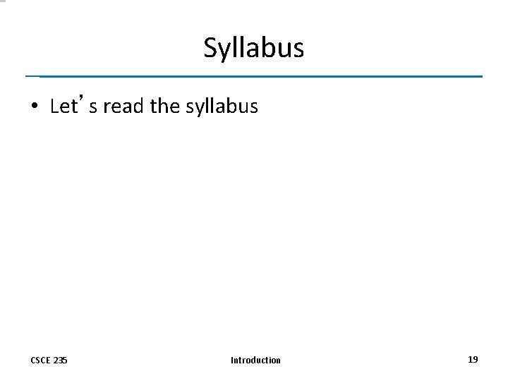 Syllabus • Let’s read the syllabus CSCE 235 Introduction 19 