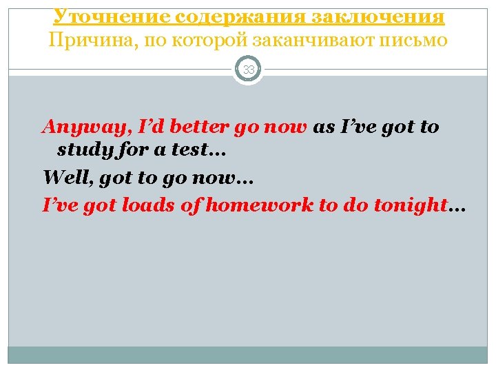 Уточнение содержания заключения Причина, по которой заканчивают письмо 33 Anyway, I’d better go now