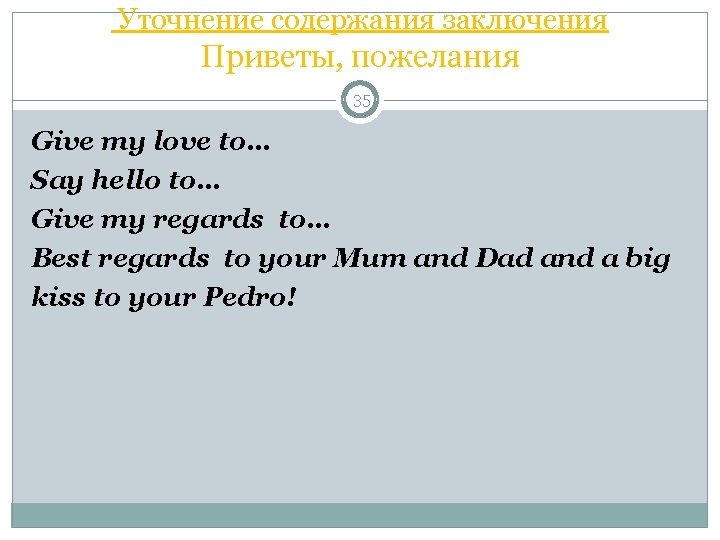  Уточнение содержания заключения Приветы, пожелания 35 Give my love to… Say hello to…
