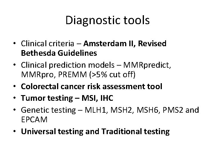 Diagnostic tools • Clinical criteria – Amsterdam II, Revised Bethesda Guidelines • Clinical prediction