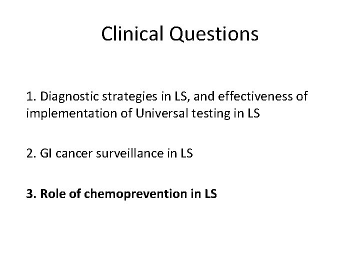 Clinical Questions 1. Diagnostic strategies in LS, and effectiveness of implementation of Universal testing