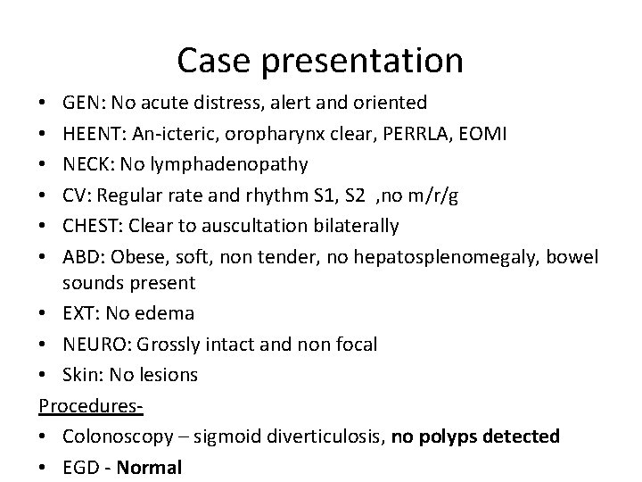 Case presentation GEN: No acute distress, alert and oriented HEENT: An-icteric, oropharynx clear, PERRLA,