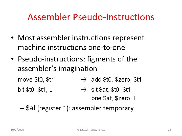 Assembler Pseudo-instructions • Most assembler instructions represent machine instructions one-to-one • Pseudo-instructions: figments of