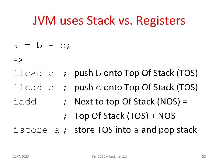 JVM uses Stack vs. Registers a = b + c; => iload b ;