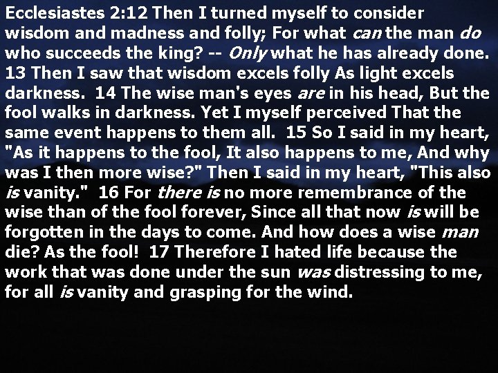 Ecclesiastes 2: 12 Then I turned myself to consider wisdom and madness and folly;