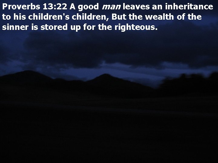 Proverbs 13: 22 A good man leaves an inheritance to his children's children, But