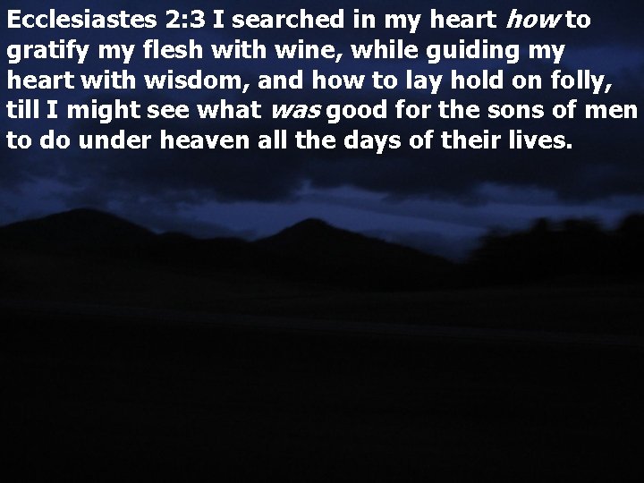 Ecclesiastes 2: 3 I searched in my heart how to gratify my flesh with