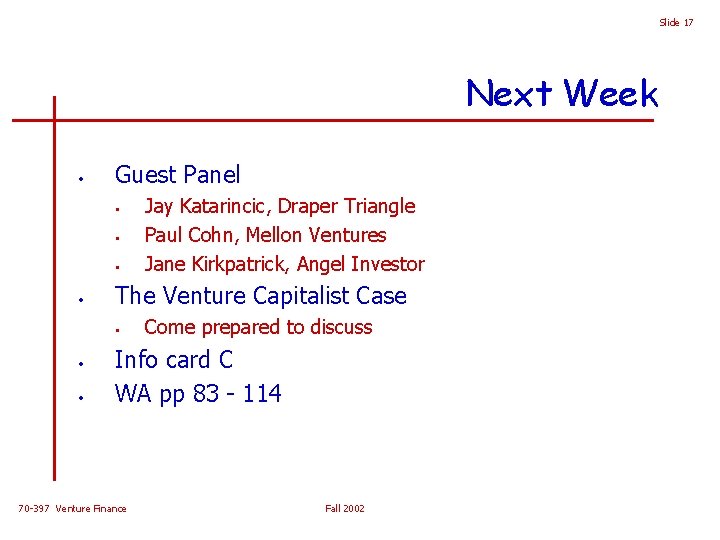 Slide 17 Next Week • Guest Panel • • The Venture Capitalist Case •