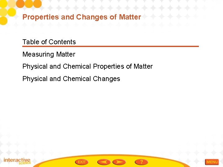 Properties and Changes of Matter Table of Contents Measuring Matter Physical and Chemical Properties