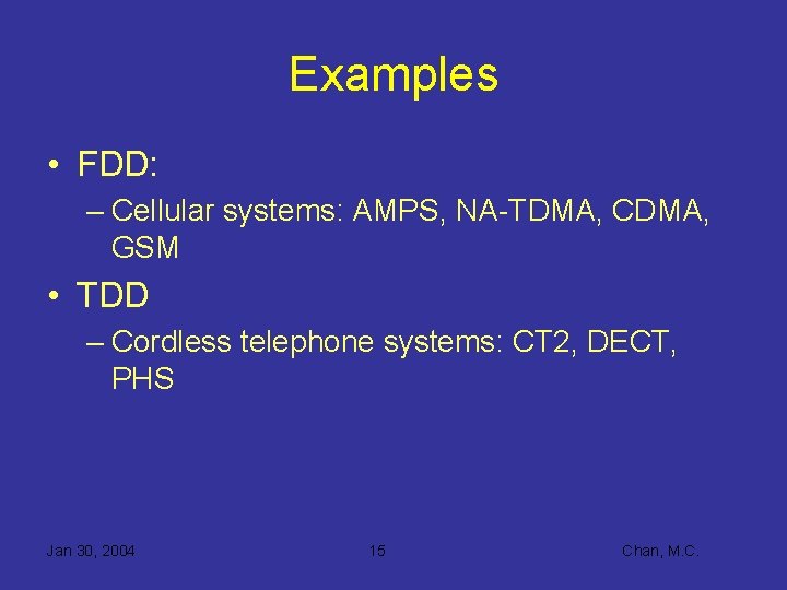 Examples • FDD: – Cellular systems: AMPS, NA-TDMA, CDMA, GSM • TDD – Cordless