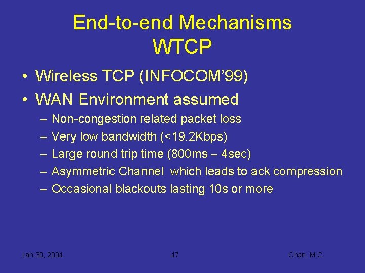 End-to-end Mechanisms WTCP • Wireless TCP (INFOCOM’ 99) • WAN Environment assumed – –