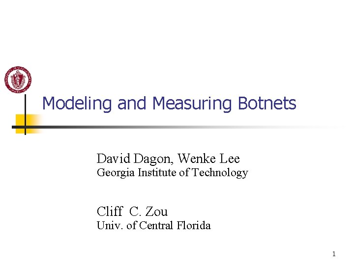 Modeling and Measuring Botnets David Dagon, Wenke Lee Georgia Institute of Technology Cliff C.