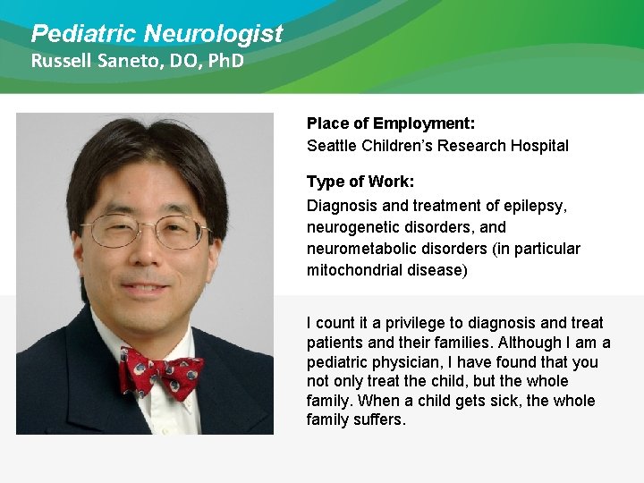 Pediatric Neurologist Russell Saneto, DO, Ph. D Place of Employment: Seattle Children’s Research Hospital