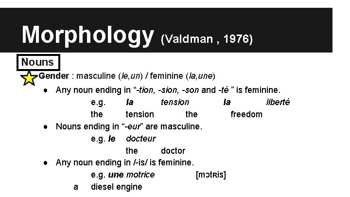 Morphology (Valdman , 1976) Nouns ● Gender : masculine (le, un) / feminine (la,