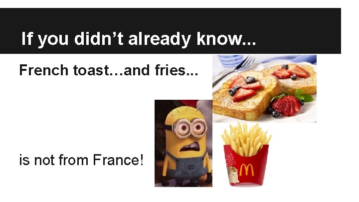 If you didn’t already know. . . French toast…and fries. . . is not