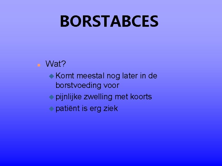 BORSTABCES n Wat? u Komt meestal nog later in de borstvoeding voor u pijnlijke BORSTABCES n Wat? u Komt meestal nog later in de borstvoeding voor u pijnlijke