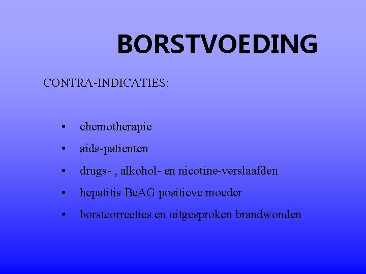 BORSTVOEDING CONTRA-INDICATIES: • chemotherapie • aids-patienten • drugs- , alkohol- en nicotine-verslaafden • hepatitis