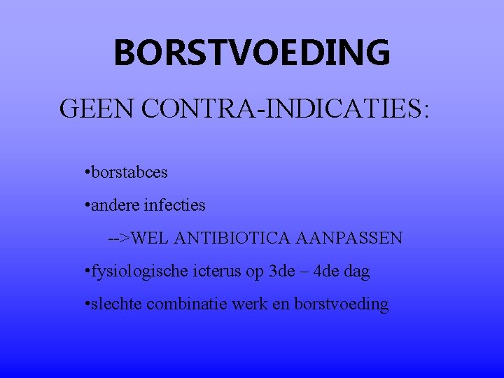 BORSTVOEDING GEEN CONTRA-INDICATIES: • borstabces • andere infecties -->WEL ANTIBIOTICA AANPASSEN • fysiologische icterus