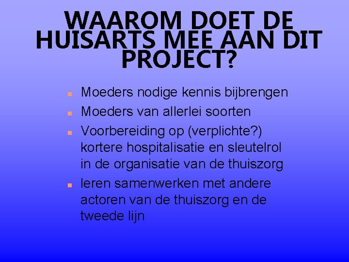 WAAROM DOET DE HUISARTS MEE AAN DIT PROJECT? n n Moeders nodige kennis bijbrengen WAAROM DOET DE HUISARTS MEE AAN DIT PROJECT? n n Moeders nodige kennis bijbrengen