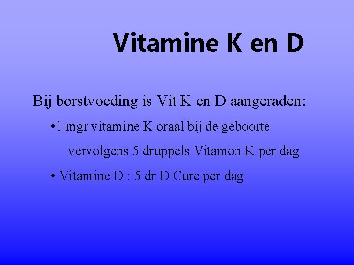 Vitamine K en D Bij borstvoeding is Vit K en D aangeraden: • 1