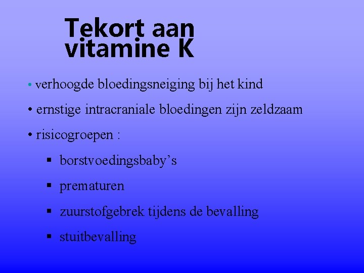 Tekort aan vitamine K • verhoogde bloedingsneiging bij het kind • ernstige intracraniale bloedingen