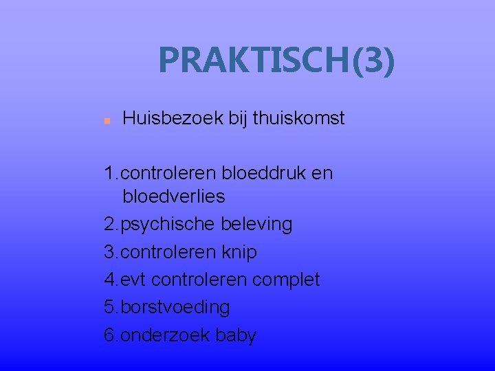 PRAKTISCH(3) n Huisbezoek bij thuiskomst 1. controleren bloeddruk en bloedverlies 2. psychische beleving 3. PRAKTISCH(3) n Huisbezoek bij thuiskomst 1. controleren bloeddruk en bloedverlies 2. psychische beleving 3.