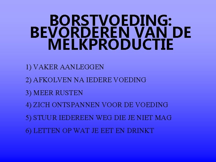 BORSTVOEDING: BEVORDEREN VAN DE MELKPRODUCTIE 1) VAKER AANLEGGEN 2) AFKOLVEN NA IEDERE VOEDING 3) BORSTVOEDING: BEVORDEREN VAN DE MELKPRODUCTIE 1) VAKER AANLEGGEN 2) AFKOLVEN NA IEDERE VOEDING 3)