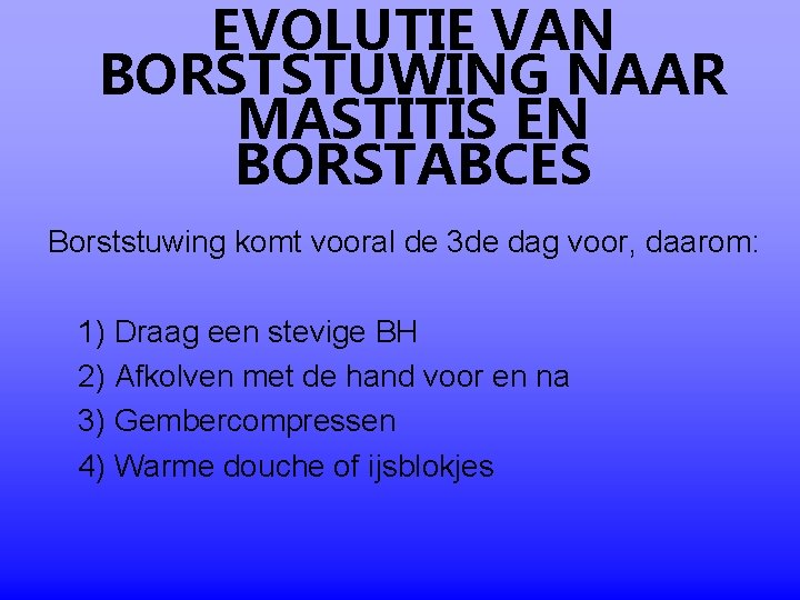EVOLUTIE VAN BORSTSTUWING NAAR MASTITIS EN BORSTABCES Borststuwing komt vooral de 3 de dag EVOLUTIE VAN BORSTSTUWING NAAR MASTITIS EN BORSTABCES Borststuwing komt vooral de 3 de dag