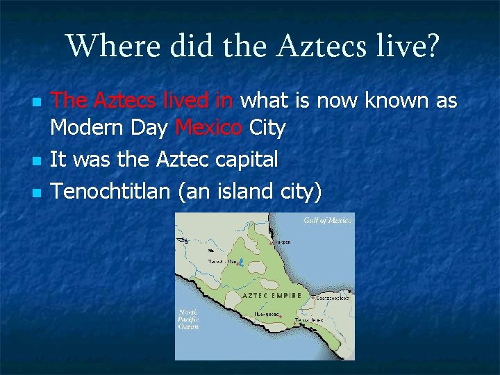 Where did the Aztecs live? n n n The Aztecs lived in what is