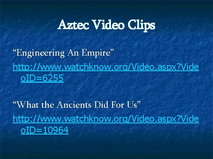 Aztec Video Clips “Engineering An Empire” http: //www. watchknow. org/Video. aspx? Vide o. ID=6255