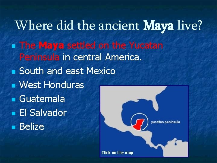 Where did the ancient Maya live? n n n The Maya settled on the