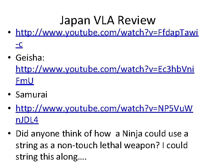 Japan VLA Review • http: //www. youtube. com/watch? v=Ffdap. Tawi -c • Geisha: http: